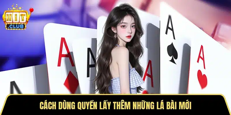 Cách dùng quyền lấy thêm những lá bài mới