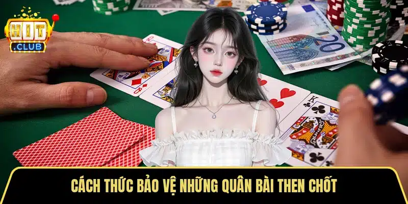 Cách thức bảo vệ những quân bài then chốt