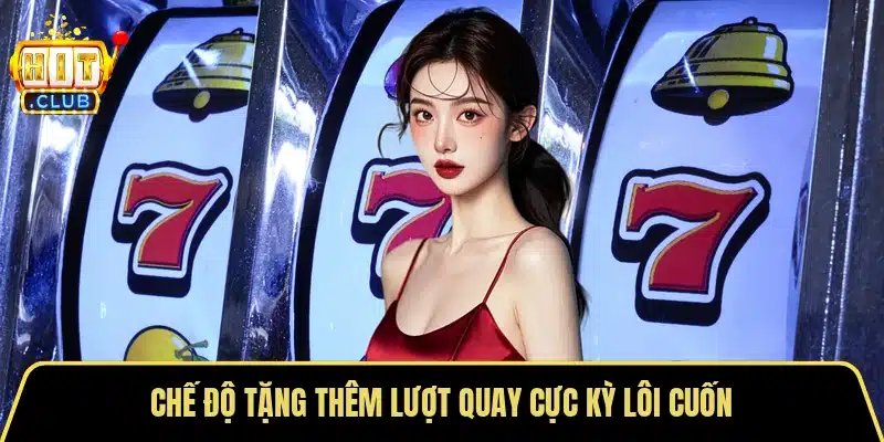 Chế độ tặng thêm lượt quay cực kỳ lôi cuốn