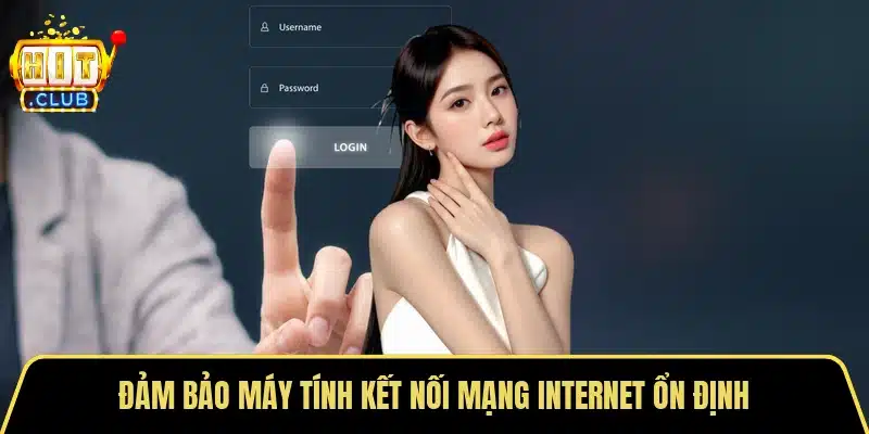 Đảm bảo máy tính kết nối mạng internet ổn định