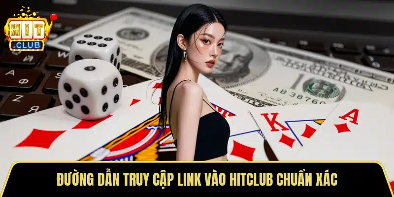 Đường dẫn truy cập link vào Hitclub chuẩn xác