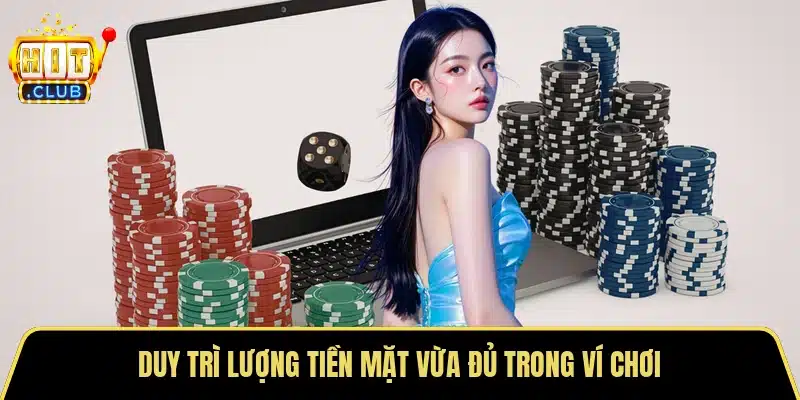 Duy trì lượng tiền mặt vừa đủ trong ví chơi
