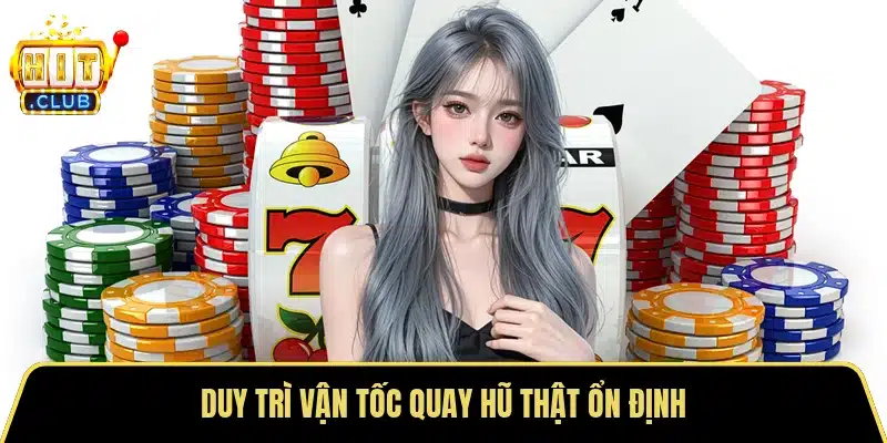 Duy trì vận tốc quay hũ thật ổn định