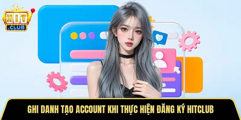 Ghi danh tạo account khi thực hiện đăng ký Hitclub