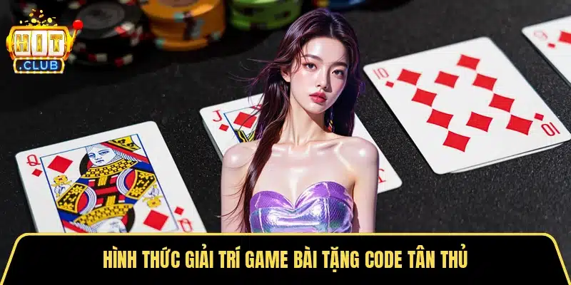 Hình thức giải trí game bài tặng code tân thủ