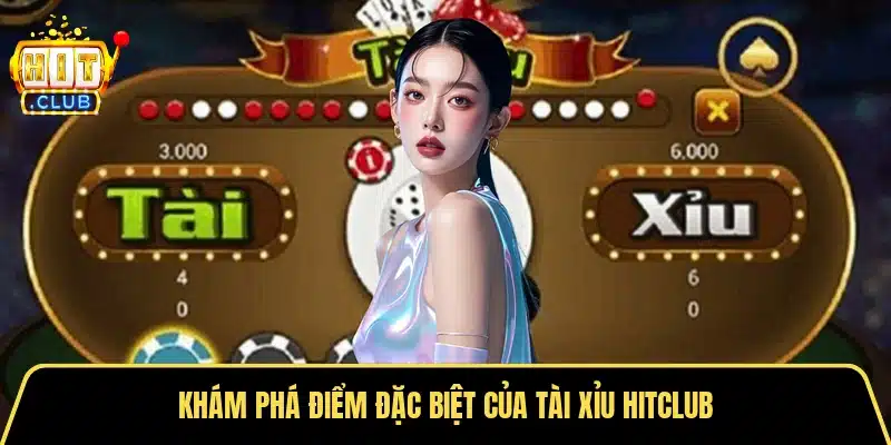 Khám phá điểm đặc biệt của tài xỉu Hitclub