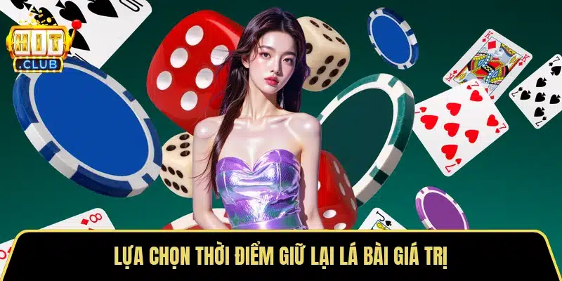 Lựa chọn thời điểm giữ lại lá bài giá trị