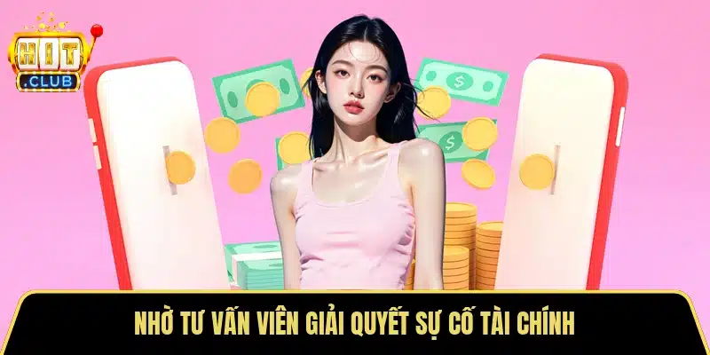 Nhờ tư vấn viên giải quyết sự cố tài chính