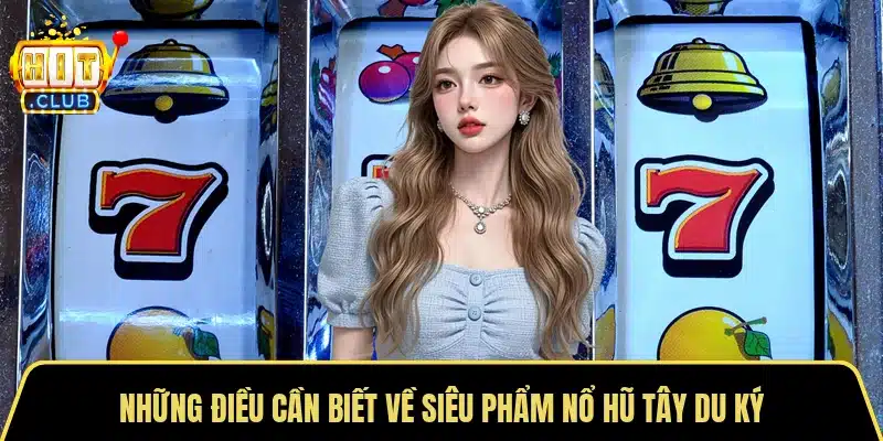 Những điều cần biết về siêu phẩm nổ hũ tây du ký