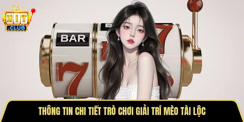 Thông tin chi tiết trò chơi giải trí mèo tài lộc