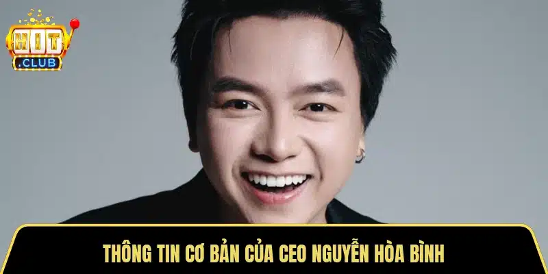 Thông tin cơ bản của CEO Nguyễn Hòa Bình