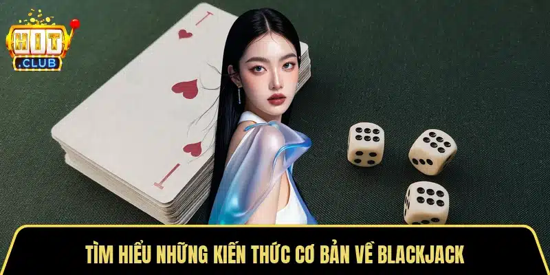 Tìm hiểu những kiến thức cơ bản về blackjack