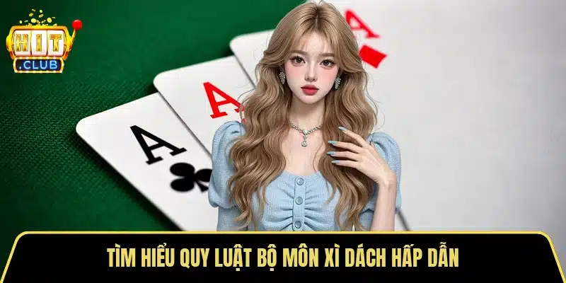 Tìm hiểu quy luật bộ môn Xì dách hấp dẫn