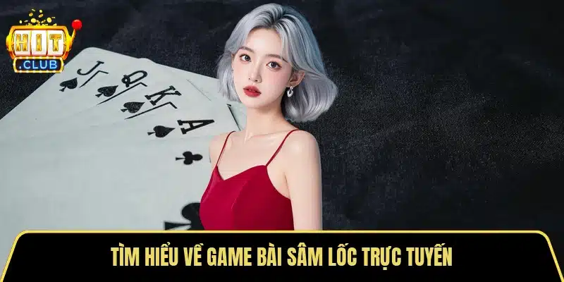 Tìm hiểu về game bài sâm lốc trực tuyến