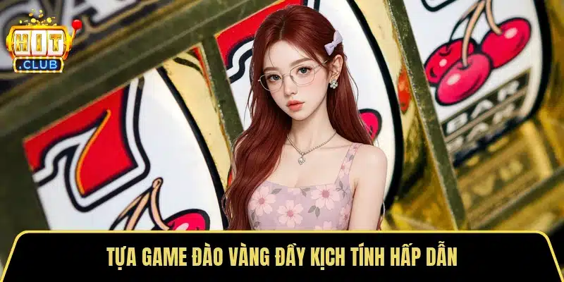 Tựa game đào vàng đầy kịch tính hấp dẫn